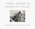 Ansel Adams in Yosemite Valley: Celebrating the Park at 150