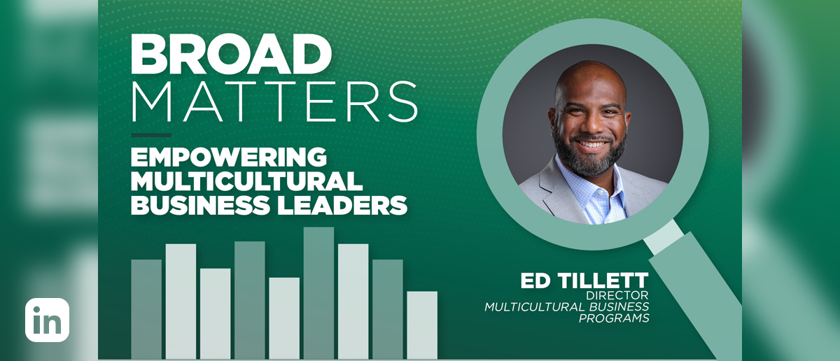Broad Matters: Empowering Multicultural Business Leaders: Ed Tillett, Director, Multicultural Business Programs