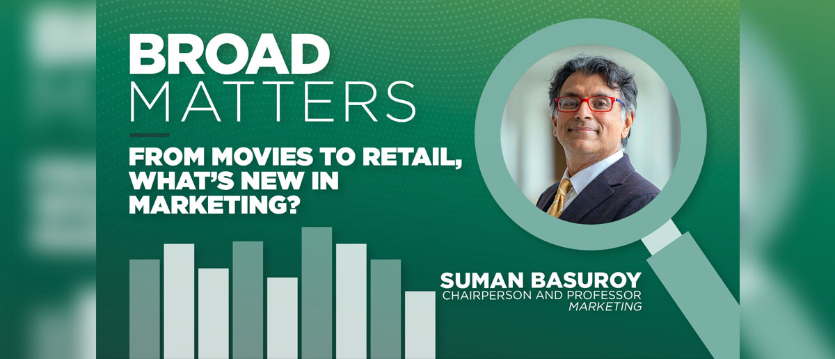 Broad Matters: From Movies to Retail, What's New in Marketing? Suman Basuroy, Chairperson and Professor, Marketing