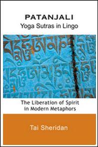 Patanjali - Yoga Sutras in Lingo - The Liberation of Spirit in Modern Metaphors