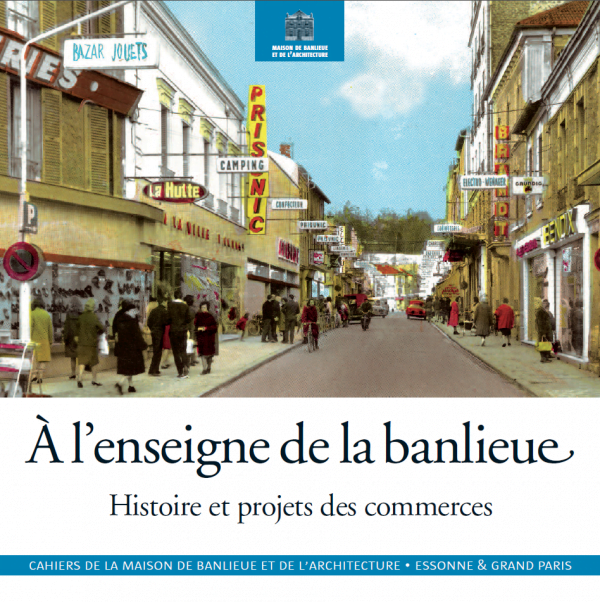 Cahier n° 23 : A l'enseigne de la banlieue. Histoire et projets des commerces