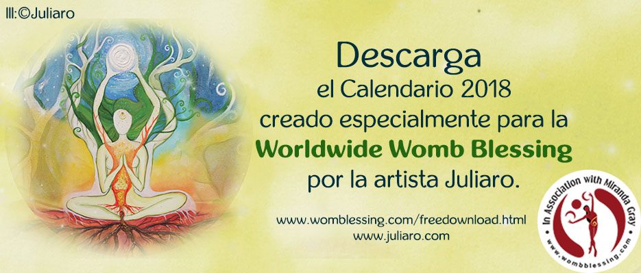 Descarga el Calendario 2018 creado especialmente para la Worldwide Womb Blessing por la artista Juliaro
> https://docs.google.com/forms/d/e/1FAIpQLSfxzXM_7cx9g-J-0qnLAytWjhGc1mX8-KR_xeY3qBGZlkf8YQ/viewform