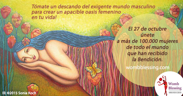 Tómate un descando del exigente mundo masculino para crear un apacible oasis femenino en tu vida.
El 27 de octubre únete a más de 100.000 mujeres de todo el mundo que han recibido la Bendición.
http://www.mirandagray.co.uk/register.html