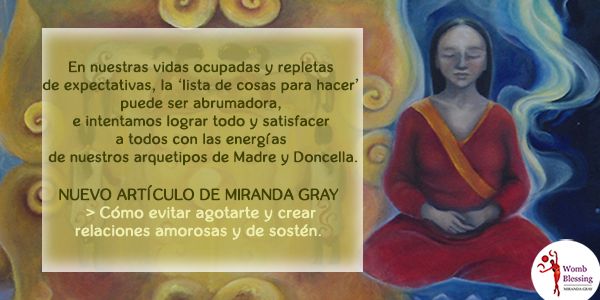 In our busy lives with many expectations, the list of ‘things to do’ can be overwhelming, and we try with our Mother and Maiden archetype energies to achieve everything and to satisfy everyone.
NEW ARTICLE FROM MIRANDA GRAY > 'Avoiding burn-out and creating loving and supportive relationships'