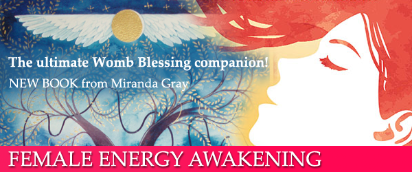 The ultimate Womb Blessing companion! New book from Miranda Gray: Female Energy Awakening