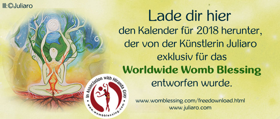 Lade dir hier den Kalender für 2018 herunter, der von der Künstlerin Juliaro exklusiv für das Worldwide Womb Blessing entworfen wurde
> https://docs.google.com/forms/d/e/1FAIpQLSfxzXM_7cx9g-J-0qnLAytWjhGc1mX8-KR_xeY3qBGZlkf8YQ/viewform