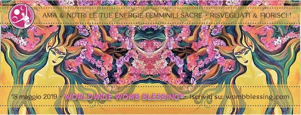 AMA & NUTRI LE TUE ENERGIE FEMMINILI SACRE - RISVEGLIATI & FIORISCI - 18 maggio 2019 WORLDWIDE WOMB BLESSING® - Iscriviti su: wombblessing.com
